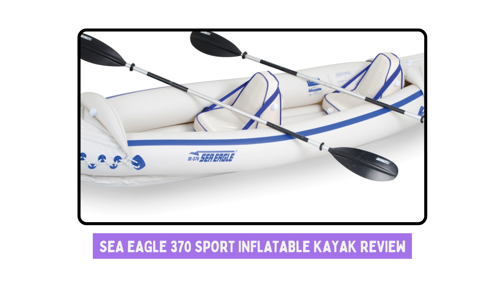 Sea Eagle 370 Sport Inflatable Kayak Review – Buy Now